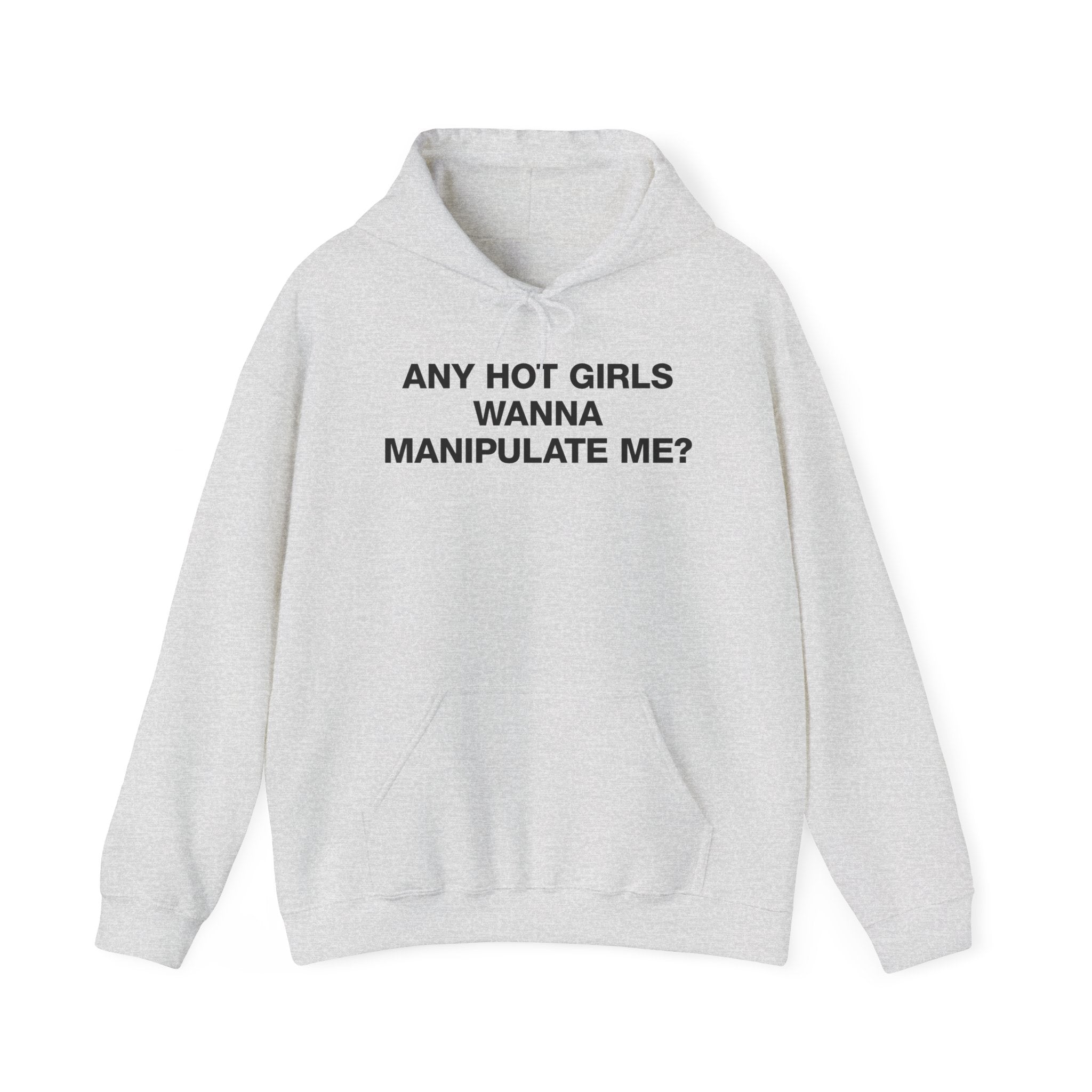 ANY HOT GIRLS WANNA MANIPULATE ME HOODIE?