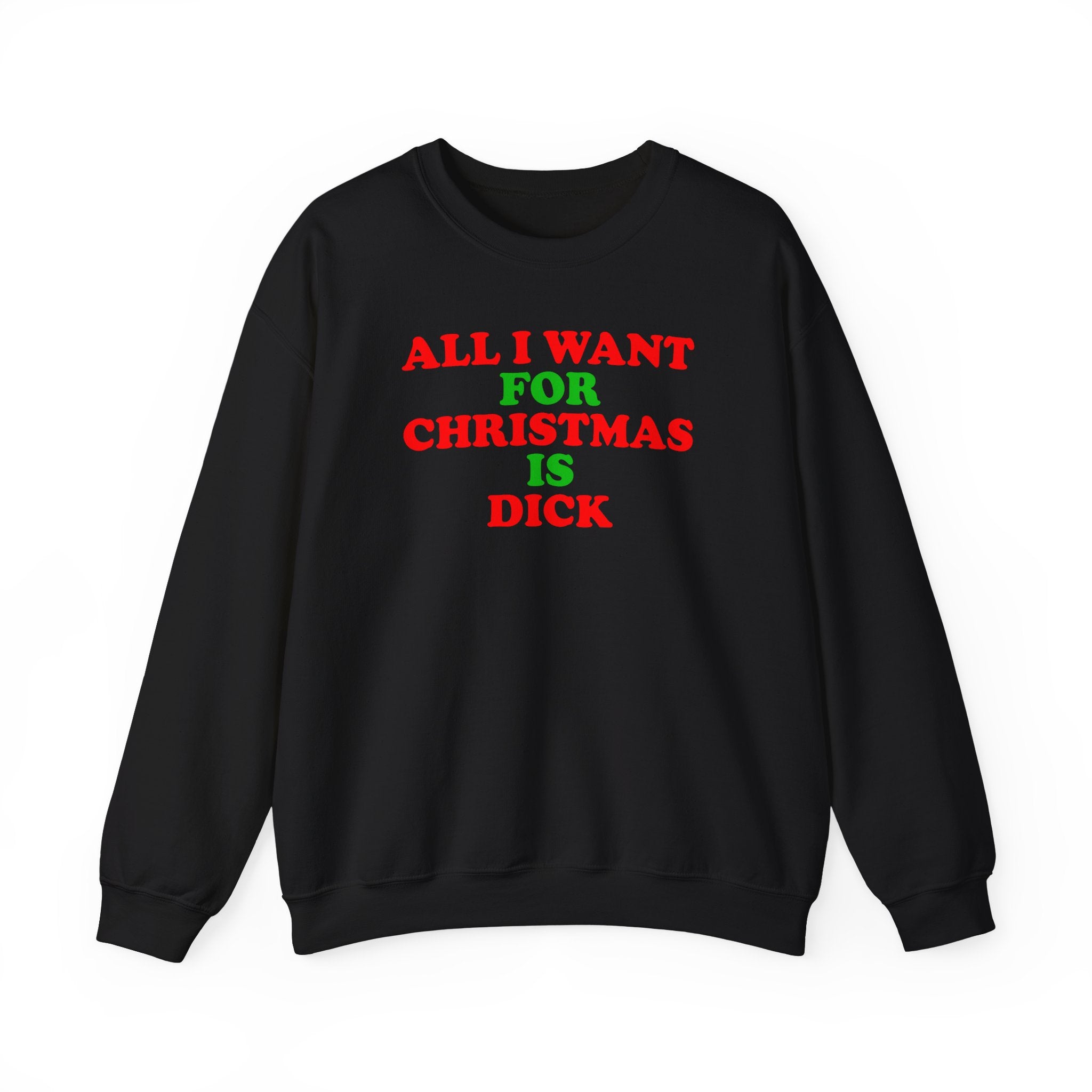 ALL I WANT FOR CHRISTMAS IS DICK CREWNECK