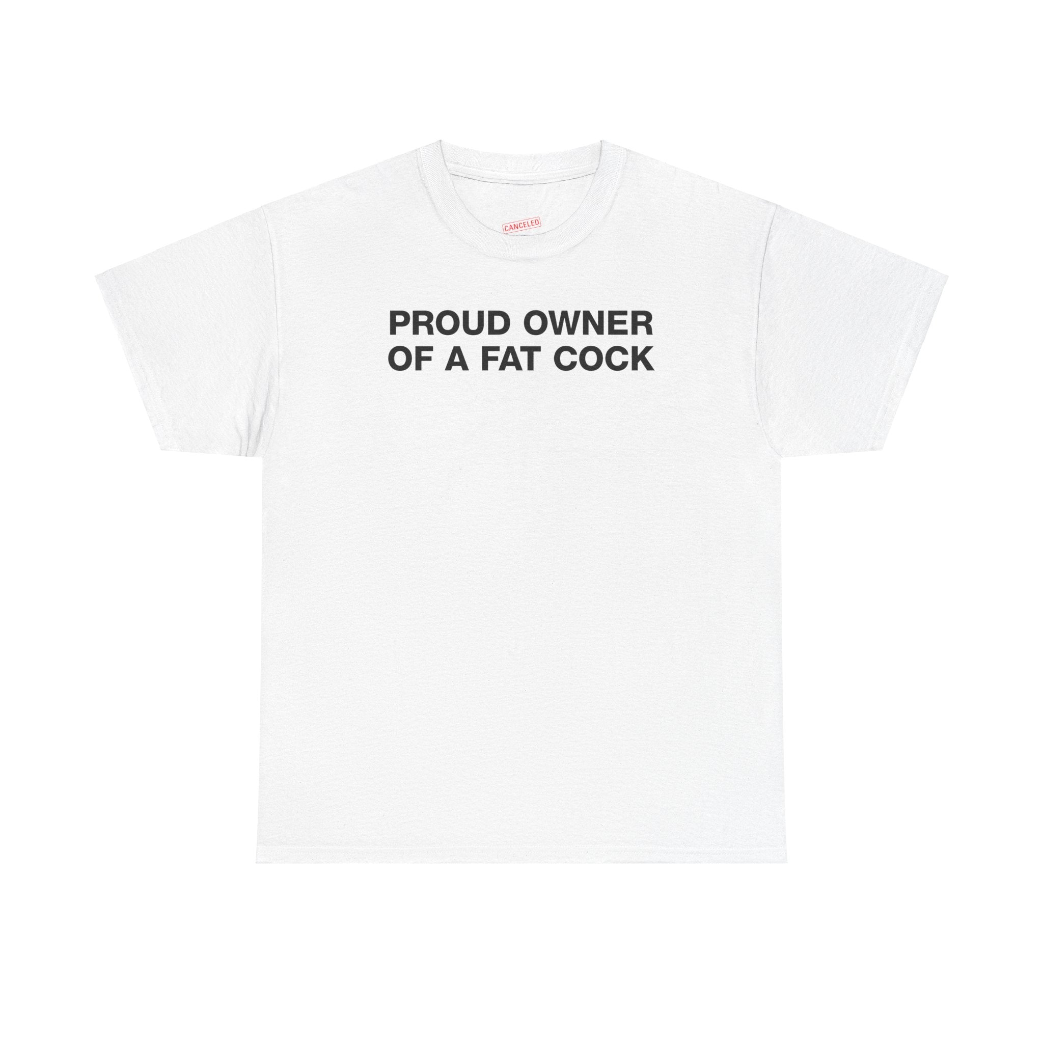 PROUD OWNER OF A FAT COCK T-SHIRT