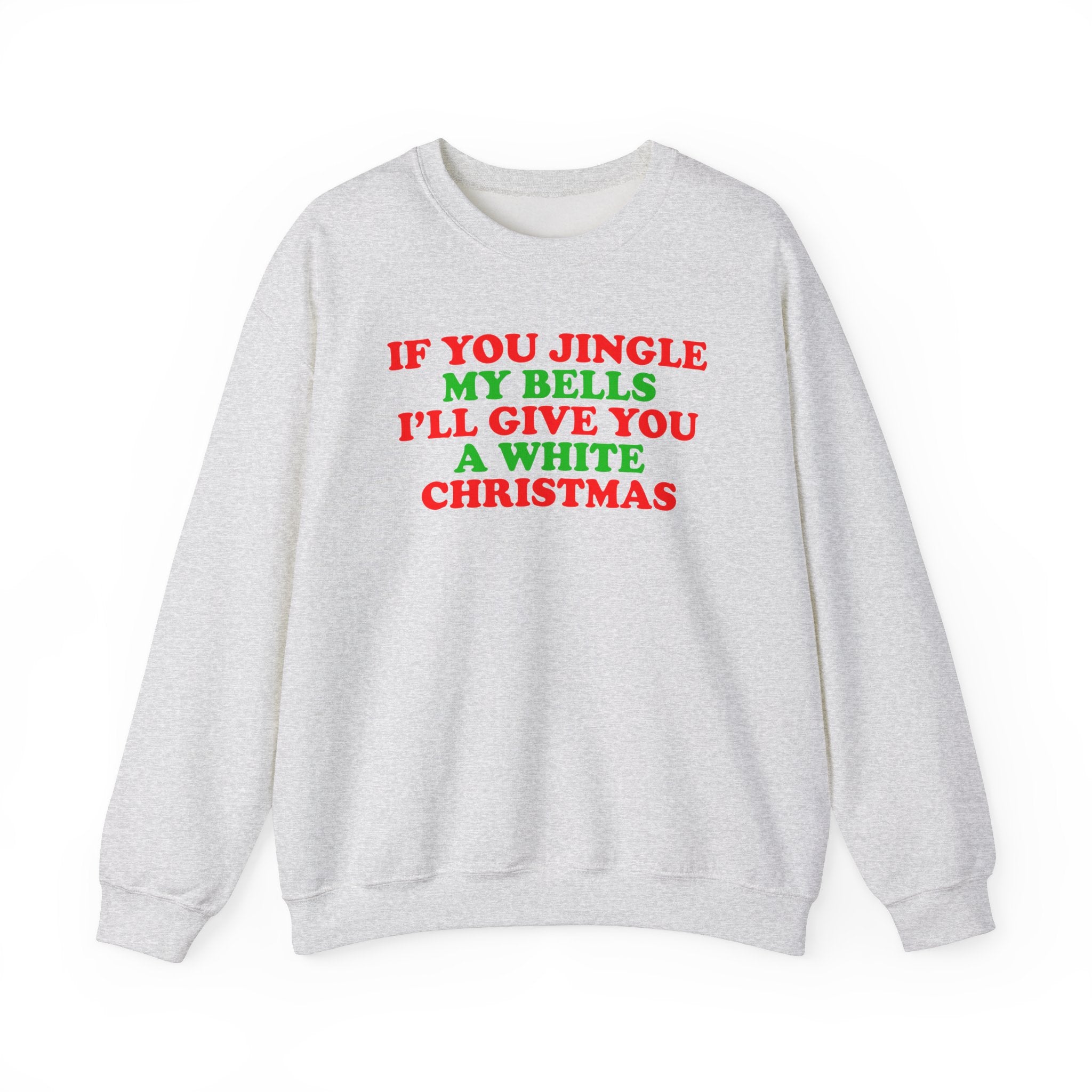 IF YOU JINGLE MY BELLS I'LL GIVE YOU A WHITE CHRISTMAS CREWNECK