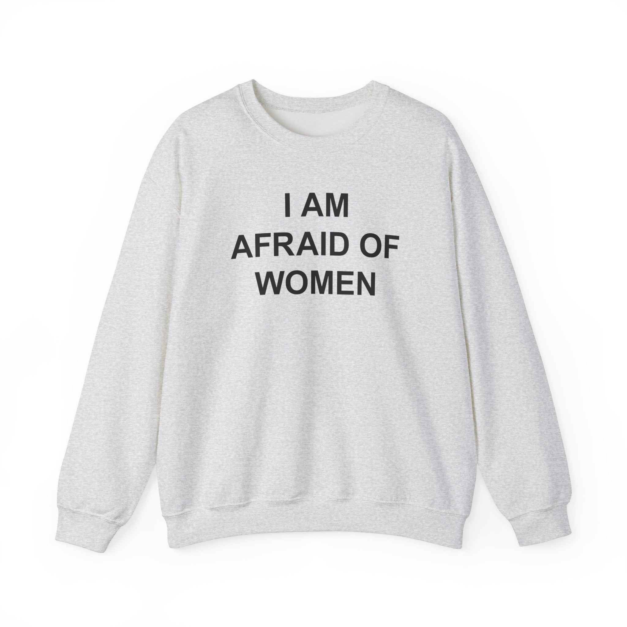 I AM AFRAID OF WOMEN CREWNECK