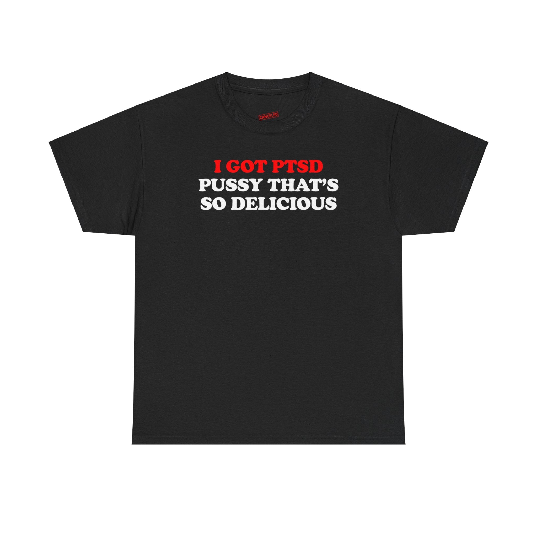 I GOT PTSD PUSSY THAT'S SO DELICIOUS T-SHIRT