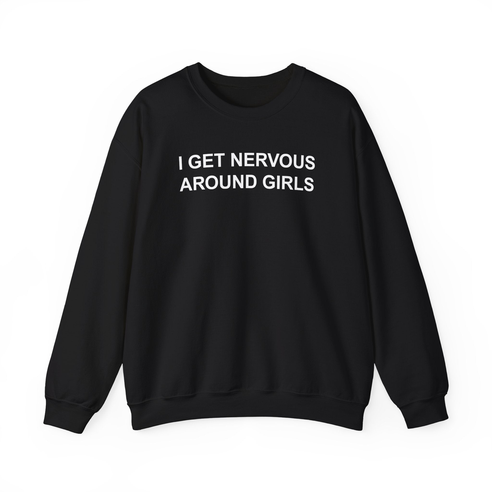 I GET NERVOUS AROUND GIRLS CREWNECK