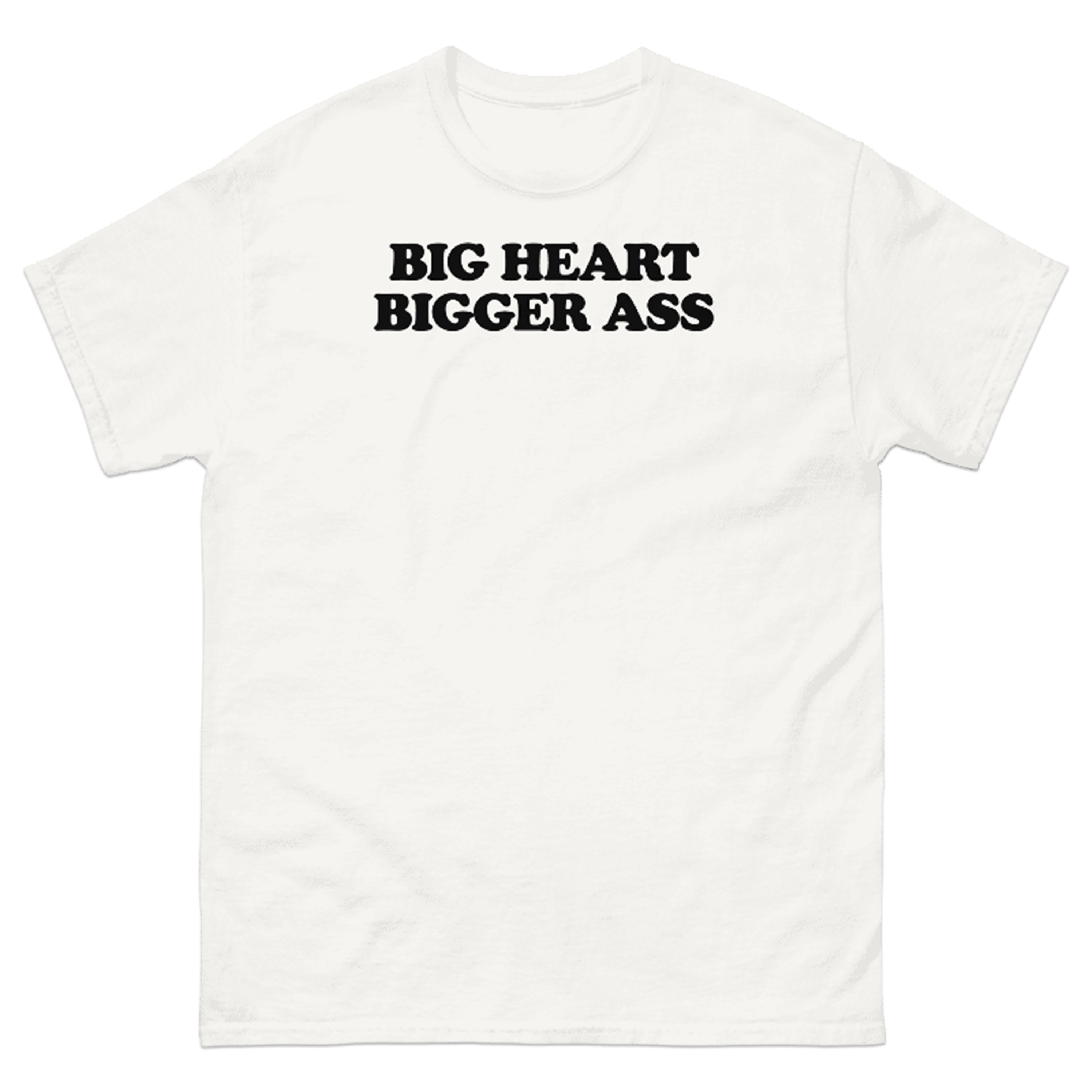 BIG HEART BIGGER ASS T-SHIRT