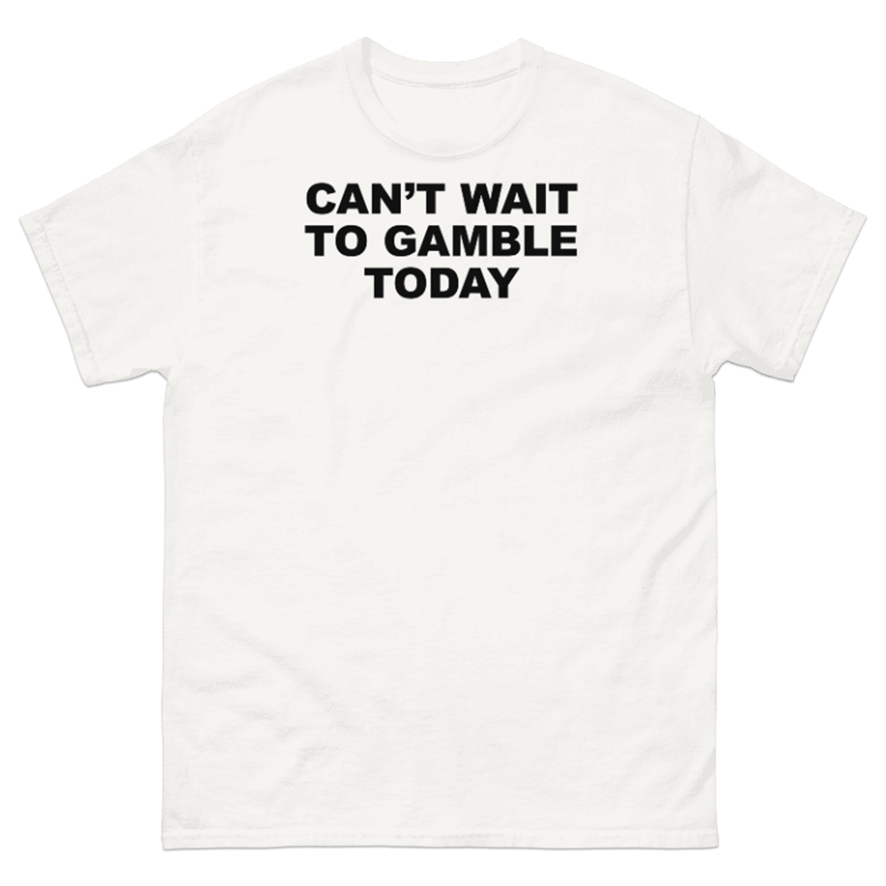 CAN'T WAIT TO GAMBLE TODAY T-SHIRT