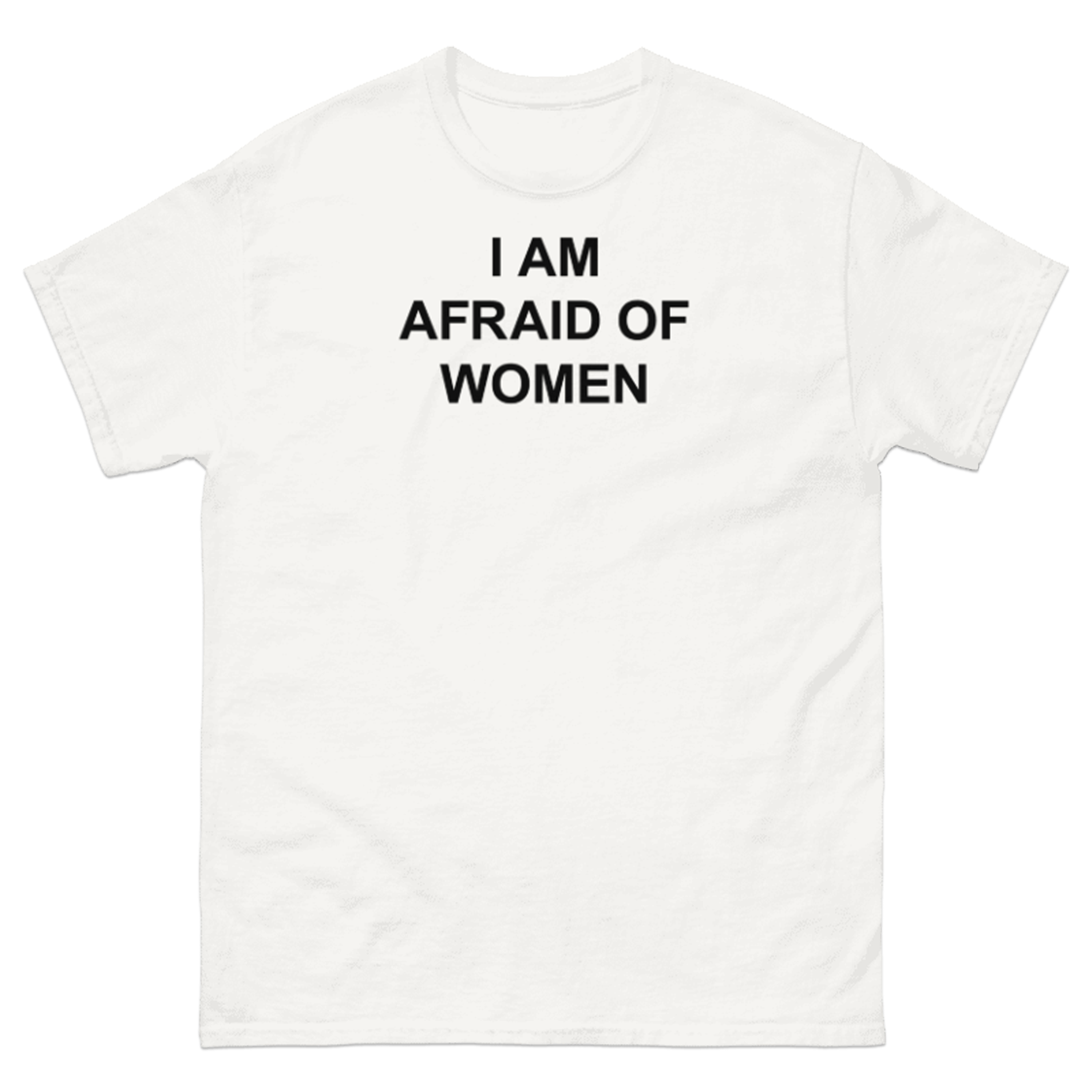 I AM AFRAID OF WOMEN T-SHIRT