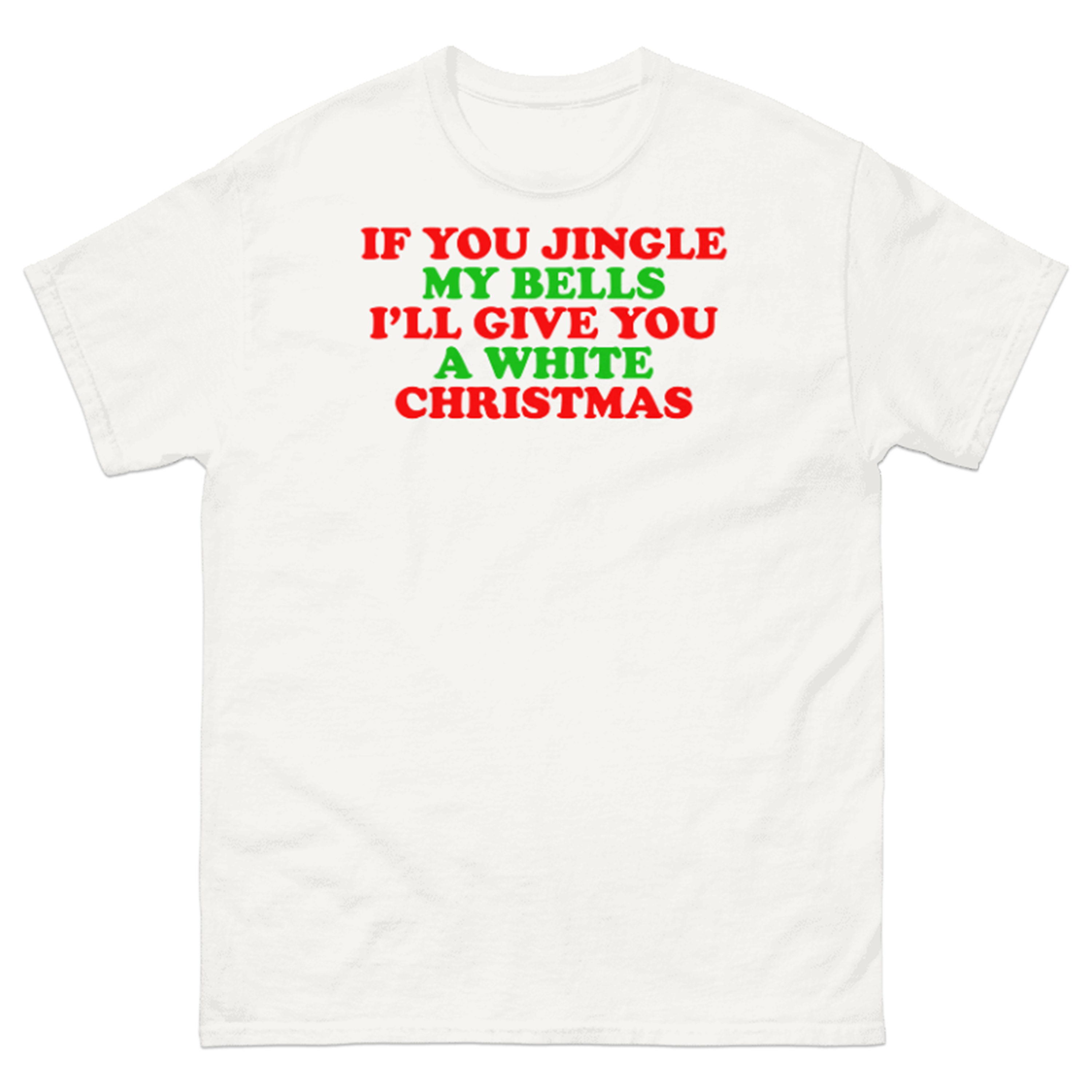 IF YOU JINGLE MY BELLS I'LL GIVE YOU A WHITE CHRISTMAS T-SHIRT