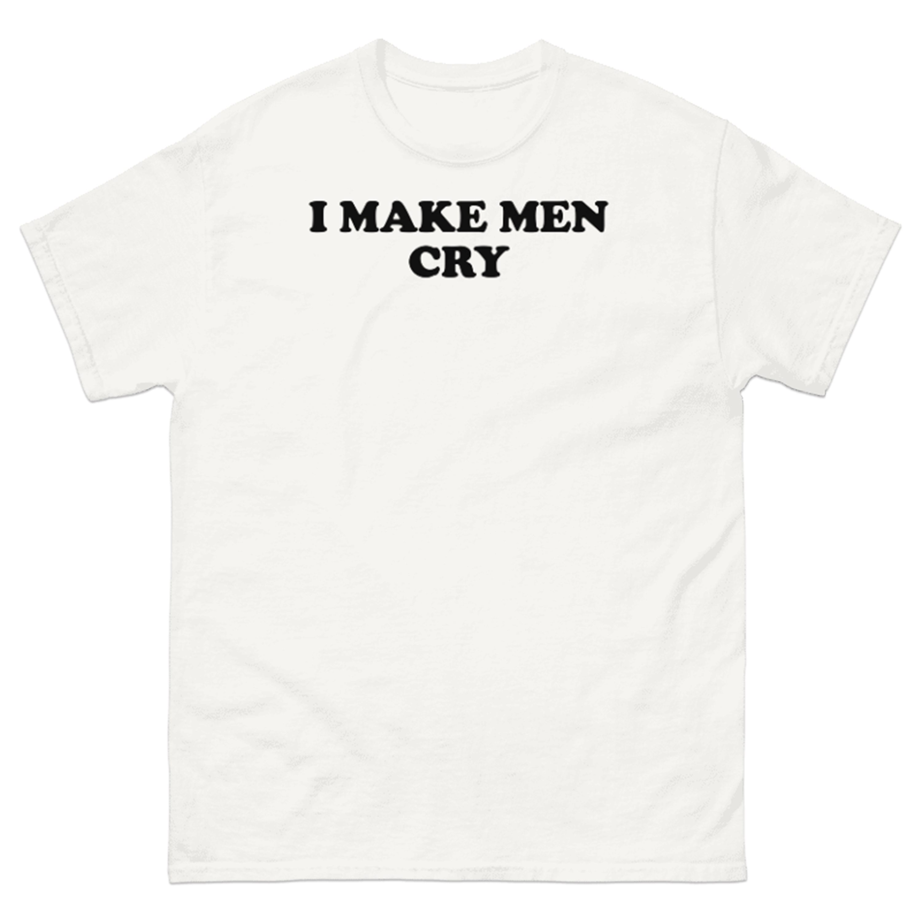 I MAKE MEN CRY T-SHIRT