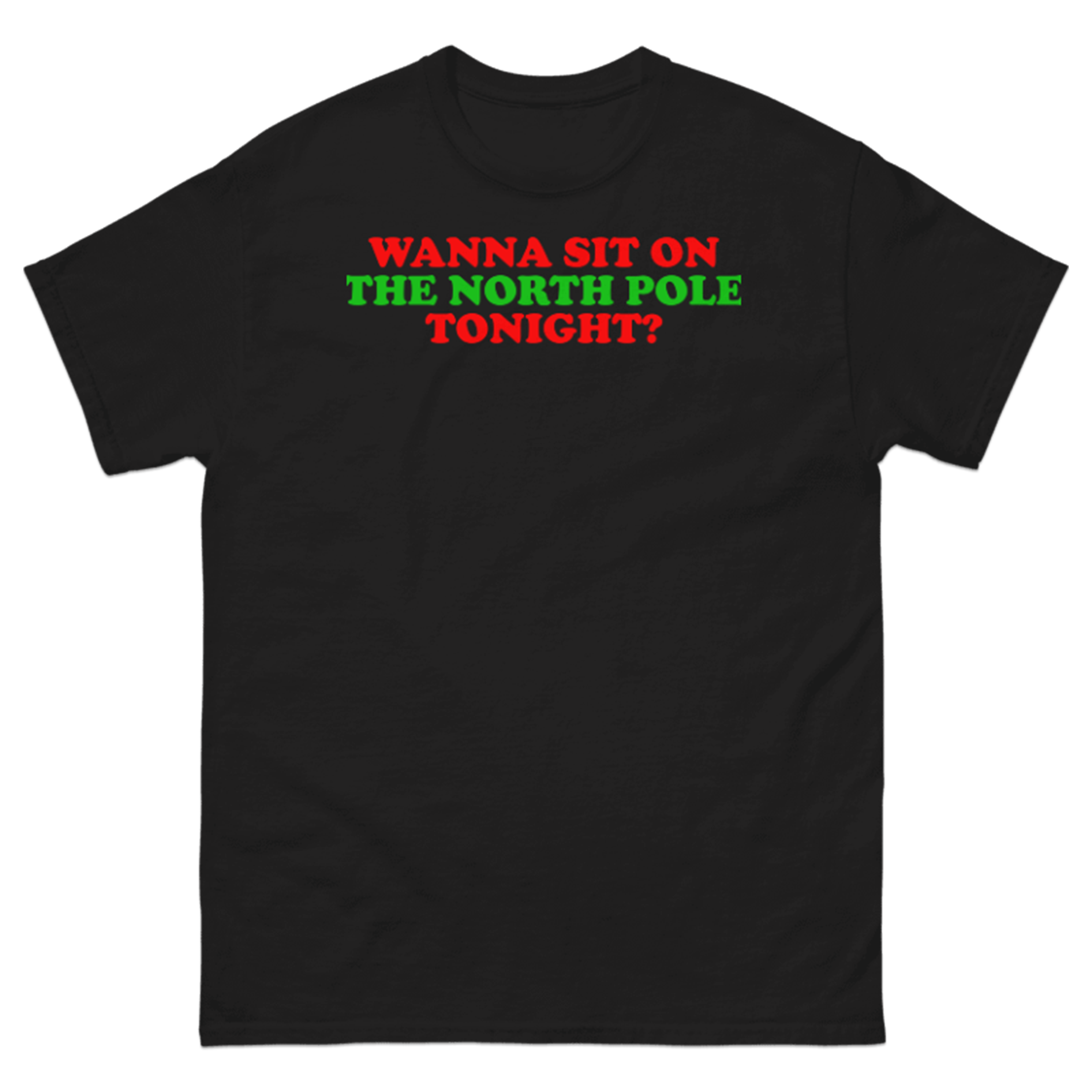 WANNA SIT ON THE NORTH POLE TONIGHT? T-SHIRT